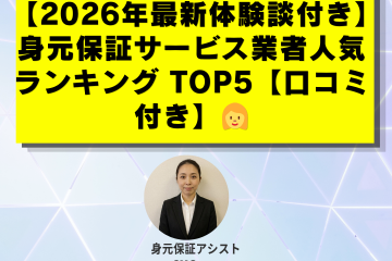 【2026年最新体験談付き】身元保証サービス業者人気ランキング TOP5【口コミ付き】